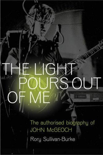 The Light Pours Out Of Me: The Authorized Biography of John McGeoch, by Rory Sullivan-Burke