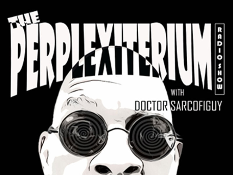WFMU: The Perplexiterium with Doctor Sarcofiguy: Playlists and Archives