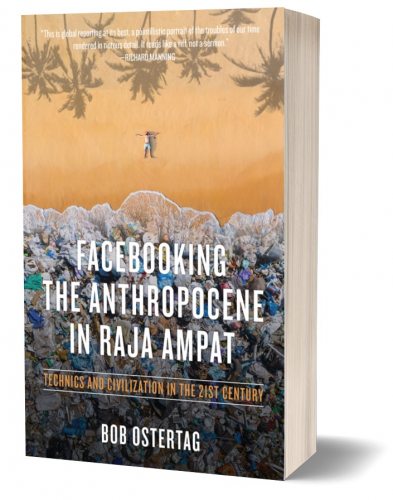 <a href="https://pmpress.org/index.php?l=product_detail&p=1142" target="_blank"><em>Facebooking the Anthropocene in Raja Ampat: Technics and Civilization in the 21st Century</em></a>, by Bob Ostertag